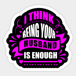 I Think Being Your Husband Is Enough Sticker